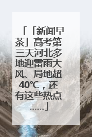 「新闻早茶」高考第三天河北多地迎雷雨大风、局地超40℃，还有这些热点……