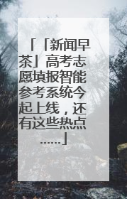 「新闻早茶」高考志愿填报智能参考系统今起上线，还有这些热点……