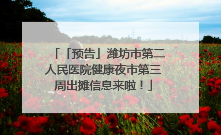 「预告」潍坊市第二人民医院健康夜市第三周出摊信息来啦！