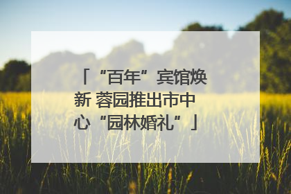 “百年”宾馆焕新 蓉园推出市中心“园林婚礼”