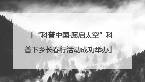 “科普中国·愿启太空”科普下乡长春行活动成功举办