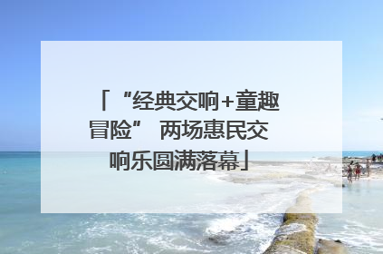 “经典交响+童趣冒险” 两场惠民交响乐圆满落幕