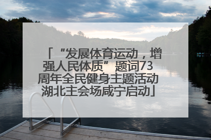 “发展体育运动，增强人民体质”题词73周年全民健身主题活动湖北主会场咸宁启动