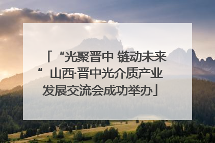 “光聚晋中 链动未来”山西·晋中光介质产业发展交流会成功举办