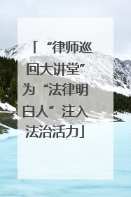 “律师巡回大讲堂”为“法律明白人”注入法治活力