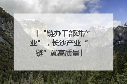 “链办干部讲产业”，长沙产业“链”就高质量