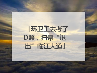 环卫工去考了D照，扫帚“退出”临江大道