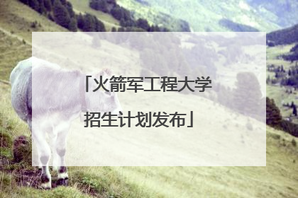 火箭军工程大学招生计划发布