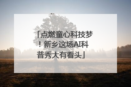 点燃童心科技梦！新乡这场AI科普秀大有看头