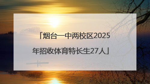 烟台一中两校区2025年招收体育特长生27人