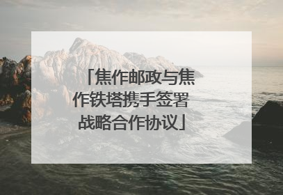 焦作邮政与焦作铁塔携手签署战略合作协议