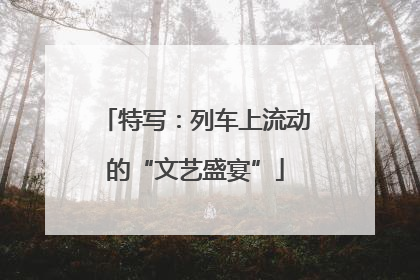 特写：列车上流动的“文艺盛宴”
