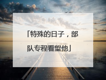 特殊的日子，部队专程看望他