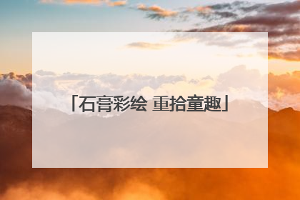 石膏彩绘 重拾童趣