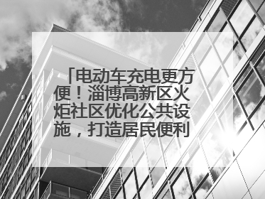 电动车充电更方便！淄博高新区火炬社区优化公共设施，打造居民便利新生活