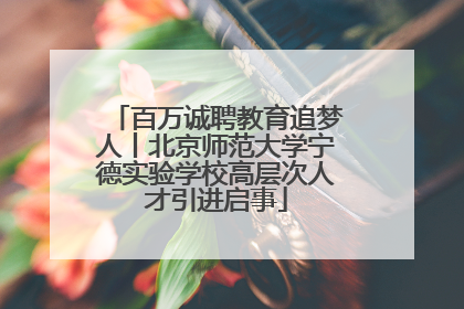 百万诚聘教育追梦人丨北京师范大学宁德实验学校高层次人才引进启事