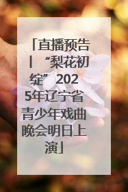 直播预告丨“梨花初绽”2025年辽宁省青少年戏曲晚会明日上演