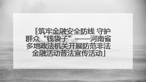 筑牢金融安全防线 守护群众“钱袋子”——河南省多地政法机关开展防范非法金融活动普法宣传活动