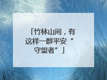 竹林山间，有这样一群平安“守望者”
