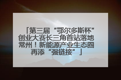 第三届“鄂尔多斯杯”创业大赛长三角首站落地常州！新能源产业生态圈再添“强链接”