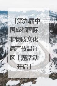 第九届中国成都国际非物质文化遗产节温江区主题活动开启