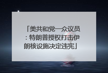 美共和党一众议员：特朗普授权打击伊朗核设施决定违宪
