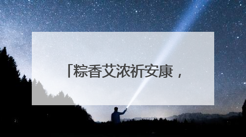 粽香艾浓祈安康，民俗体验正当时