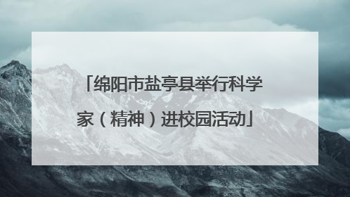 绵阳市盐亭县举行科学家（精神）进校园活动