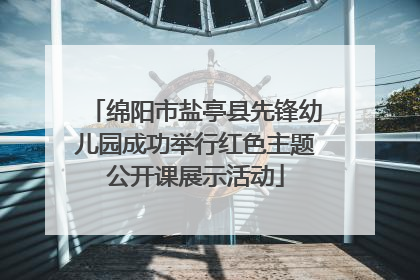 绵阳市盐亭县先锋幼儿园成功举行红色主题公开课展示活动