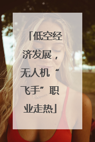低空经济发展，无人机“飞手”职业走热
