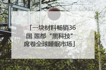 一块材料畅销36国 莲都“黑科技”席卷全球睡眠市场