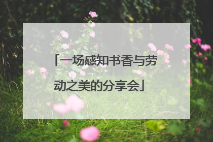 一场感知书香与劳动之美的分享会