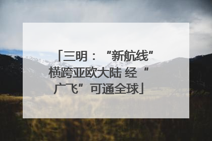 三明：“新航线”横跨亚欧大陆 经“广飞”可通全球