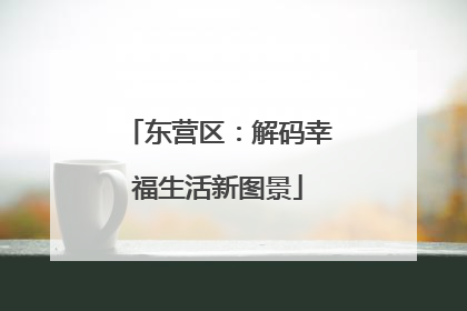 东营区：解码幸福生活新图景