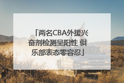 两名CBA外援兴奋剂检测呈阳性 俱乐部表态零容忍