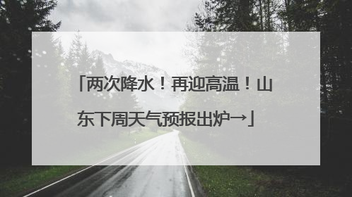 两次降水！再迎高温！山东下周天气预报出炉→