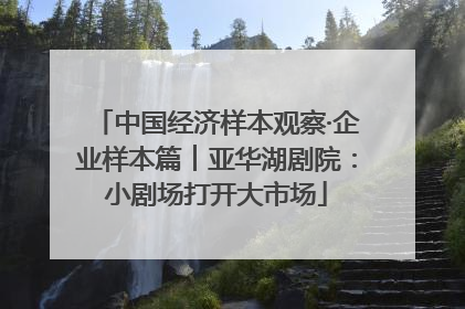中国经济样本观察·企业样本篇︱亚华湖剧院：小剧场打开大市场