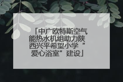 中广欧特斯空气能热水机组助力陕西兴平希望小学“爱心浴室”建设