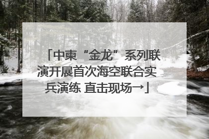 中柬“金龙”系列联演开展首次海空联合实兵演练 直击现场→