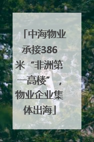 中海物业承接386米“非洲第一高楼”，物业企业集体出海