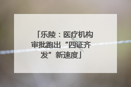 乐陵：医疗机构审批跑出“四证齐发”新速度