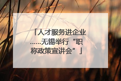 人才服务进企业……无锡举行“职称政策宣讲会”
