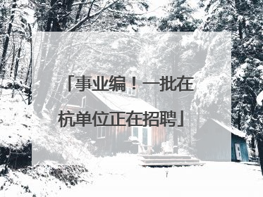事业编！一批在杭单位正在招聘