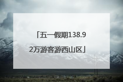五一假期138.92万游客游西山区