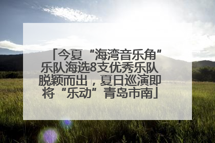 今夏“海湾音乐角”乐队海选8支优秀乐队脱颖而出，夏日巡演即将“乐动”青岛市南