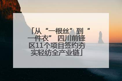 从“一根丝”到“一件衣” 四川前锋区11个项目签约夯实轻纺全产业链