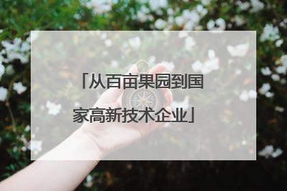 从百亩果园到国家高新技术企业