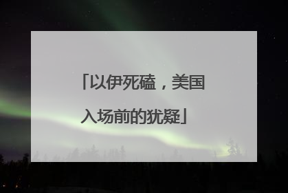 以伊死磕，美国入场前的犹疑