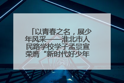 以青春之名，展少年风采——淮北市人民路学校学子孟景宣荣膺“新时代好少年”荣誉称号