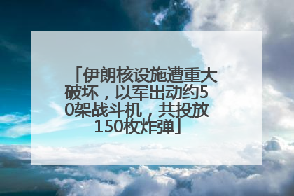 伊朗核设施遭重大破坏，以军出动约50架战斗机，共投放150枚炸弹